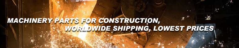 Machinery parts for construction, worldwide shipping, lowest prices